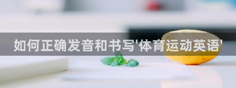  vsport体育平台：如何正确发音和书写\'体育运动英语\'